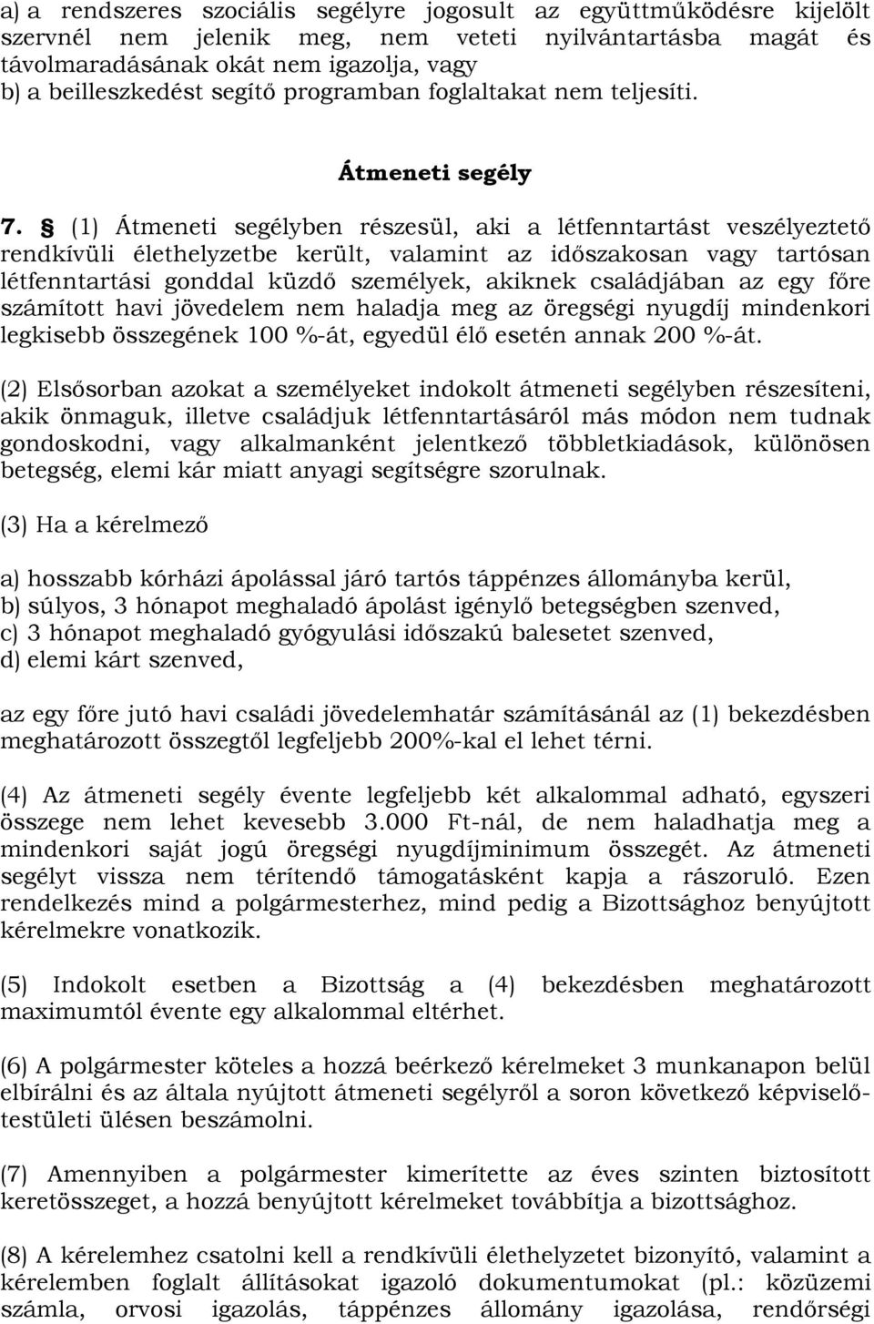 (1) Átmeneti segélyben részesül, aki a létfenntartást veszélyeztető rendkívüli élethelyzetbe került, valamint az időszakosan vagy tartósan létfenntartási gonddal küzdő személyek, akiknek családjában