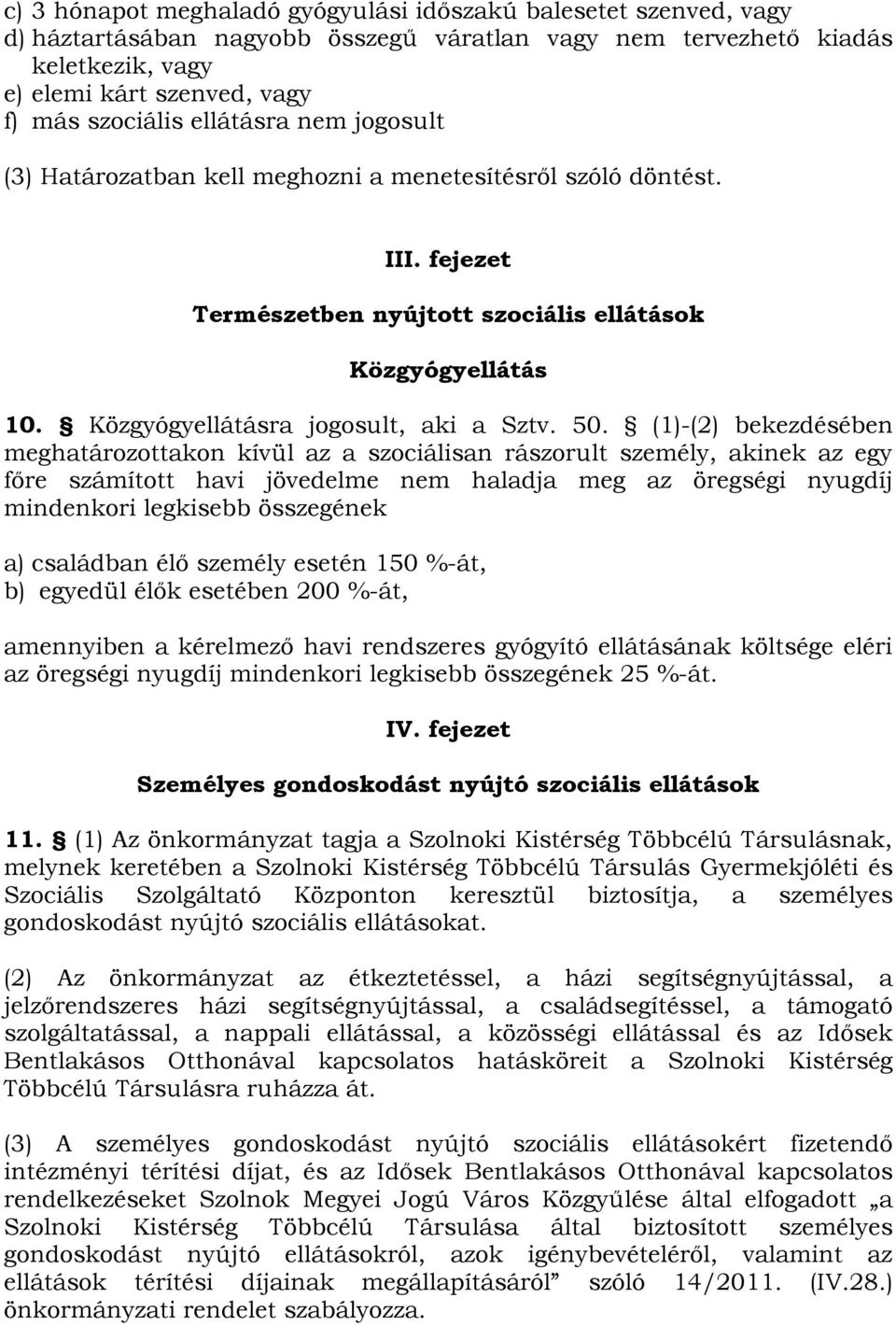 50. (1)-(2) bekezdésében meghatározottakon kívül az a szociálisan rászorult személy, akinek az egy főre számított havi jövedelme nem haladja meg az öregségi nyugdíj mindenkori legkisebb összegének a)