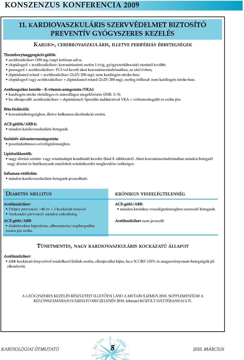 tartósan adva; clopidogrel + acetilszalicilsav: koronáriastent esetén 1 évig, gyógyszerkibocsátó stentnél tovább; prasugrel + acetilszalicilsav: PCI-vel kezelt akut koronáriaszindrómában, az elsõ