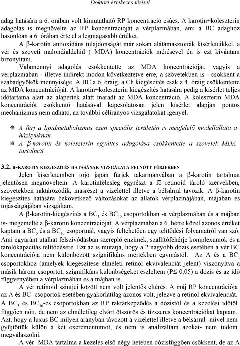 A β-karotin antioxidáns tulajdonságát már sokan alátámasztották kísérleteikkel, a vér és szöveti malondialdehid (=MDA) koncentrációk mérésével én is ezt kívántam bizonyítani.