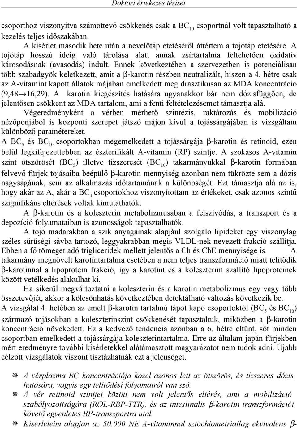 Ennek következtében a szervezetben is potenciálisan több szabadgyök keletkezett, amit a β-karotin részben neutralizált, hiszen a 4.