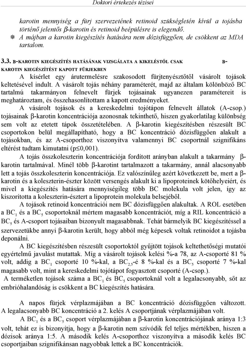 3. Β-KAROTIN KIEGÉSZÍTÉS HATÁSÁNAK VIZSGÁLATA A KIKELÉSTŐL CSAK Β- KAROTIN KIEGÉSZÍTÉST KAPOTT FÜRJEKBEN A kísérlet egy árutermelésre szakosodott fürjtenyésztőtől vásárolt tojások keltetésével indult.