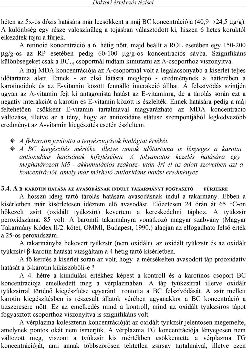 Szignifikáns különbségeket csak a BC 2,5 csoportnál tudtam kimutatni az A-csoporthoz viszonyítva. A máj MDA koncentrációja az A-csoportnál volt a legalacsonyabb a kísérlet teljes időtartama alatt.