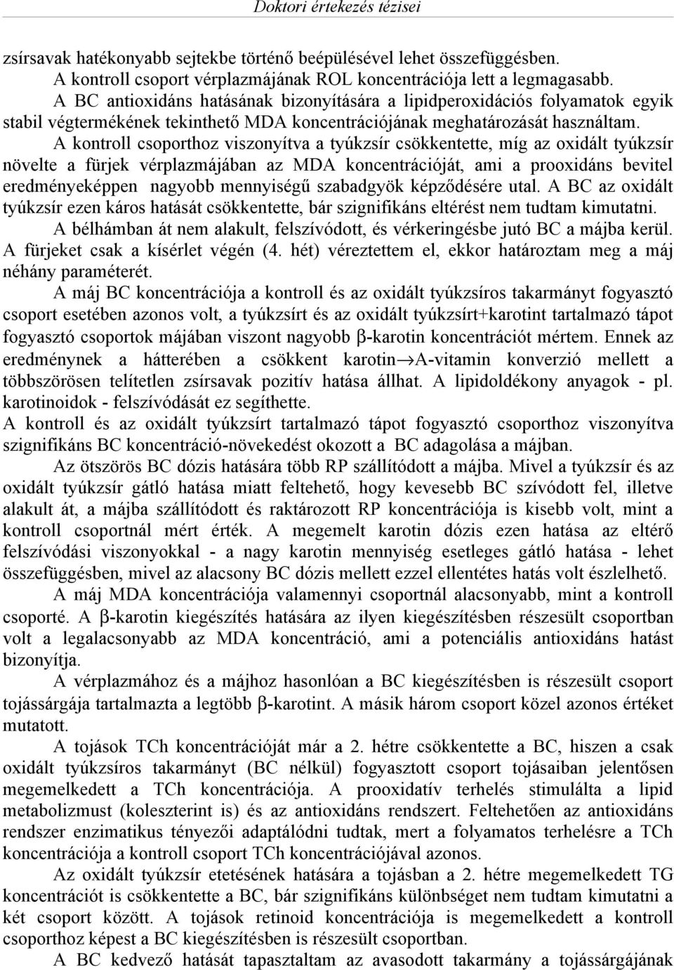 A kontroll csoporthoz viszonyítva a tyúkzsír csökkentette, míg az oxidált tyúkzsír növelte a fürjek vérplazmájában az MDA koncentrációját, ami a prooxidáns bevitel eredményeképpen nagyobb mennyiségű