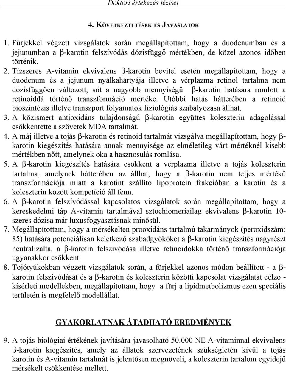 Tízszeres A-vitamin ekvivalens β-karotin bevitel esetén megállapítottam, hogy a duodenum és a jejunum nyálkahártyája illetve a vérplazma retinol tartalma nem dózisfüggően változott, sőt a nagyobb