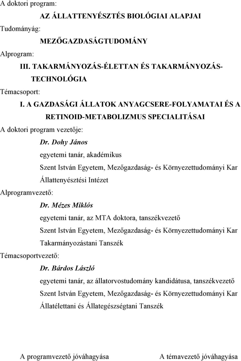 Dohy János egyetemi tanár, akadémikus Szent István Egyetem, Mezőgazdaság- és Környezettudományi Kar Állattenyésztési Intézet Alprogramvezető: Dr.