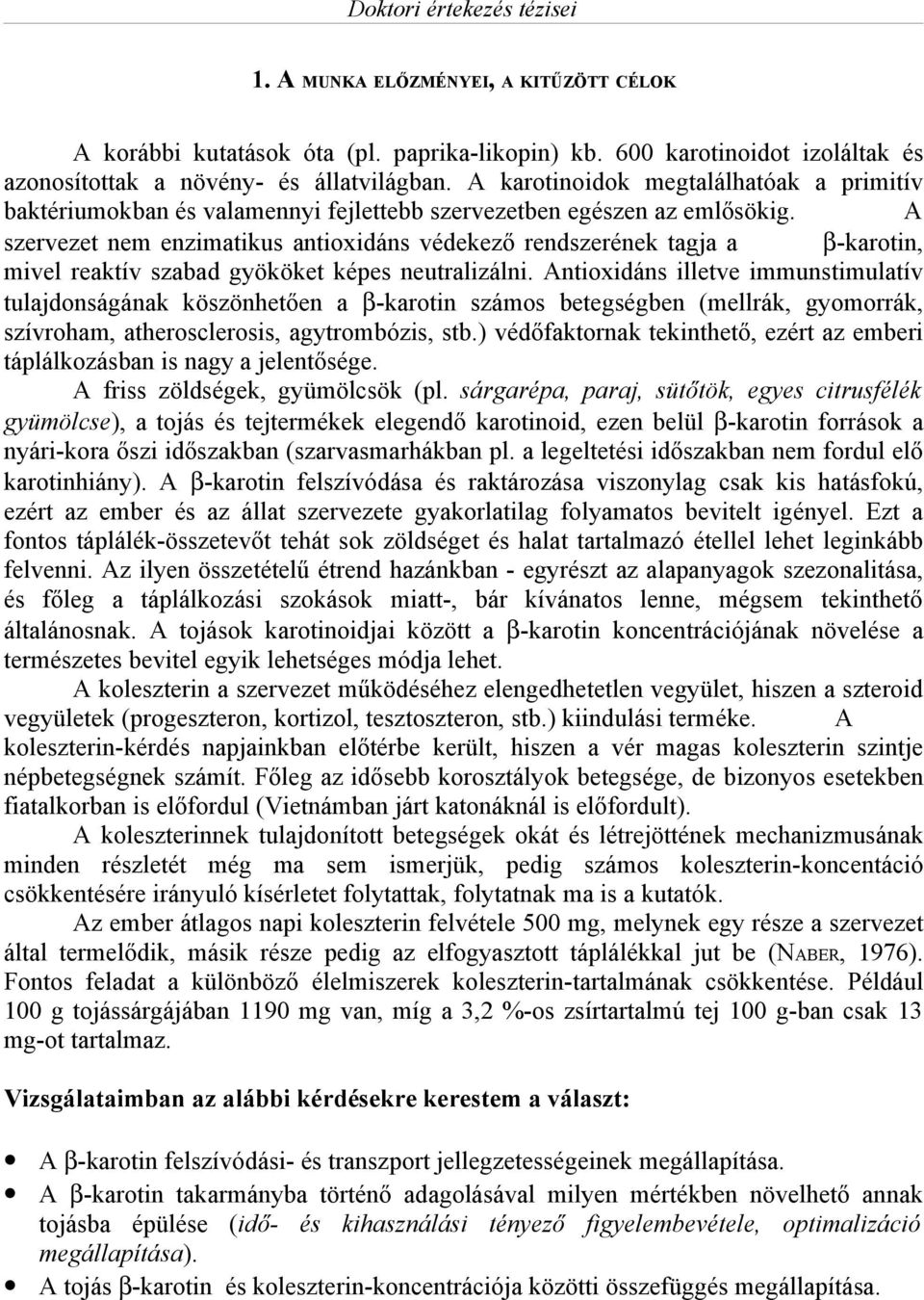 A szervezet nem enzimatikus antioxidáns védekező rendszerének tagja a β-karotin, mivel reaktív szabad gyököket képes neutralizálni.