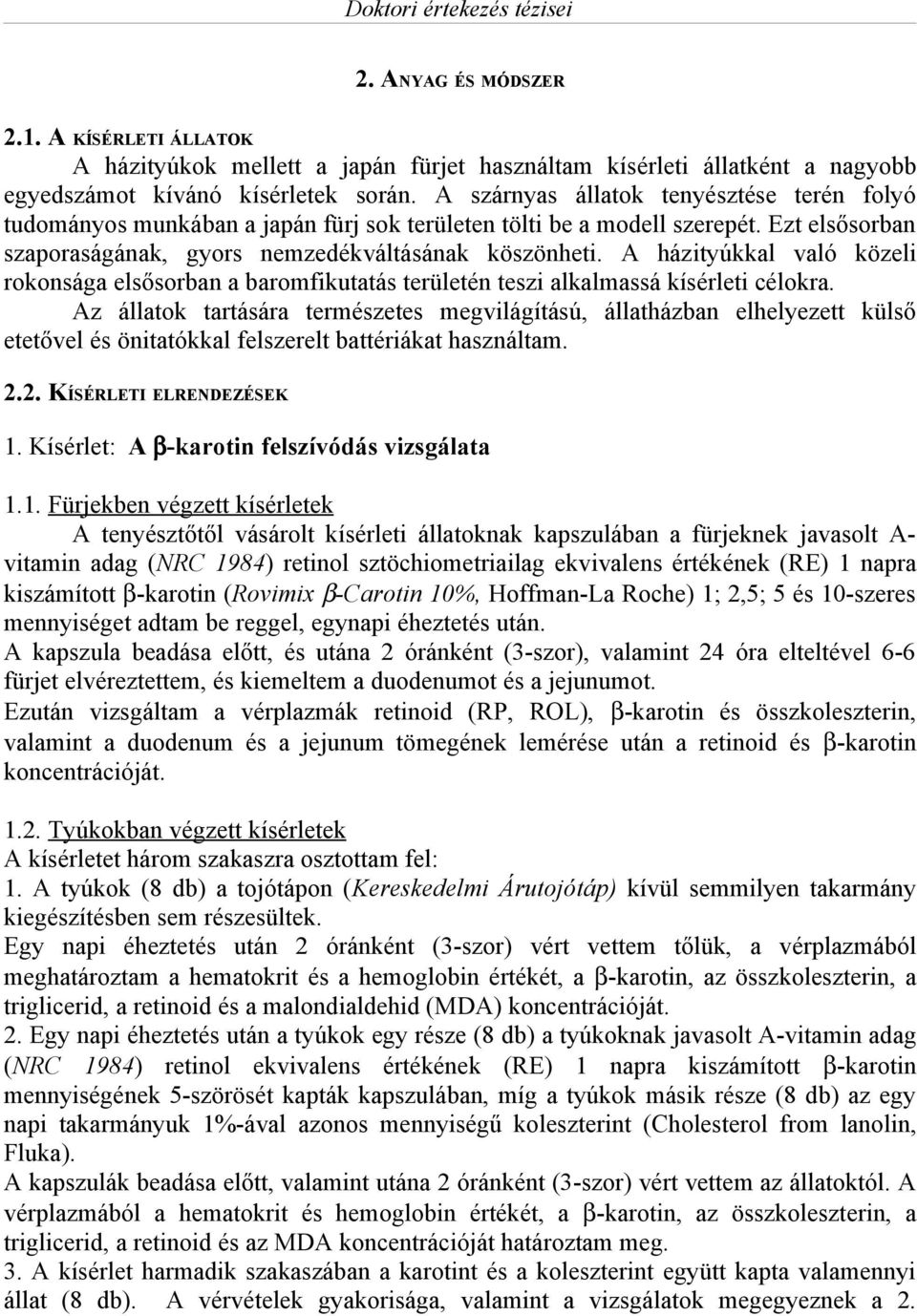 A házityúkkal való közeli rokonsága elsősorban a baromfikutatás területén teszi alkalmassá kísérleti célokra.