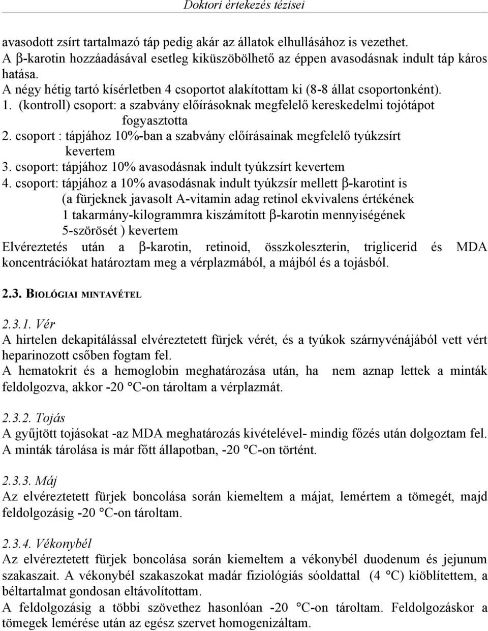 csoport : tápjához 10%-ban a szabvány előírásainak megfelelő tyúkzsírt kevertem 3. csoport: tápjához 10% avasodásnak indult tyúkzsírt kevertem 4.