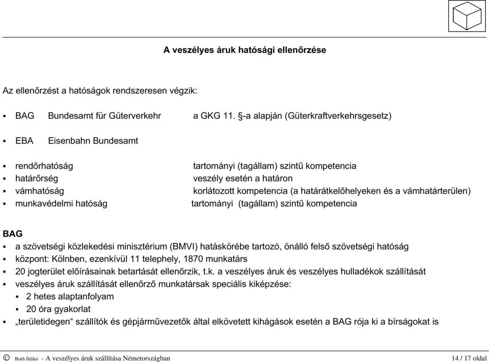 határátkelőhelyeken és a vámhatárterülen) munkavédelmi hatóság tartományi (tagállam) szintű kompetencia BAG a szövetségi közlekedési minisztérium (BMVI) hatáskörébe tartozó, önálló felső szövetségi