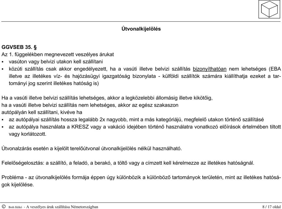 (EBA illetve az illetékes víz- és hajózásügyi igazgatóság bizonylata - külföldi szállítók számára kiállíthatja ezeket a tartományi jog szerint illetékes hatóság is) Ha a vasúti illetve belvizi