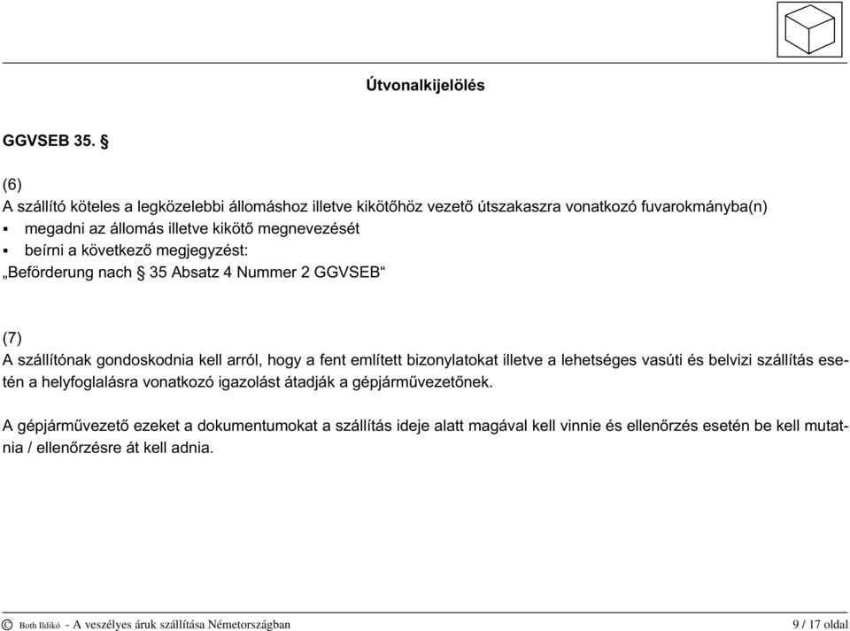 következő megjegyzést: Beförderung nach 35 Absatz 4 Nummer 2 GGVSEB (7) A szállítónak gondoskodnia kell arról, hogy a fent említett bizonylatokat illetve a lehetséges