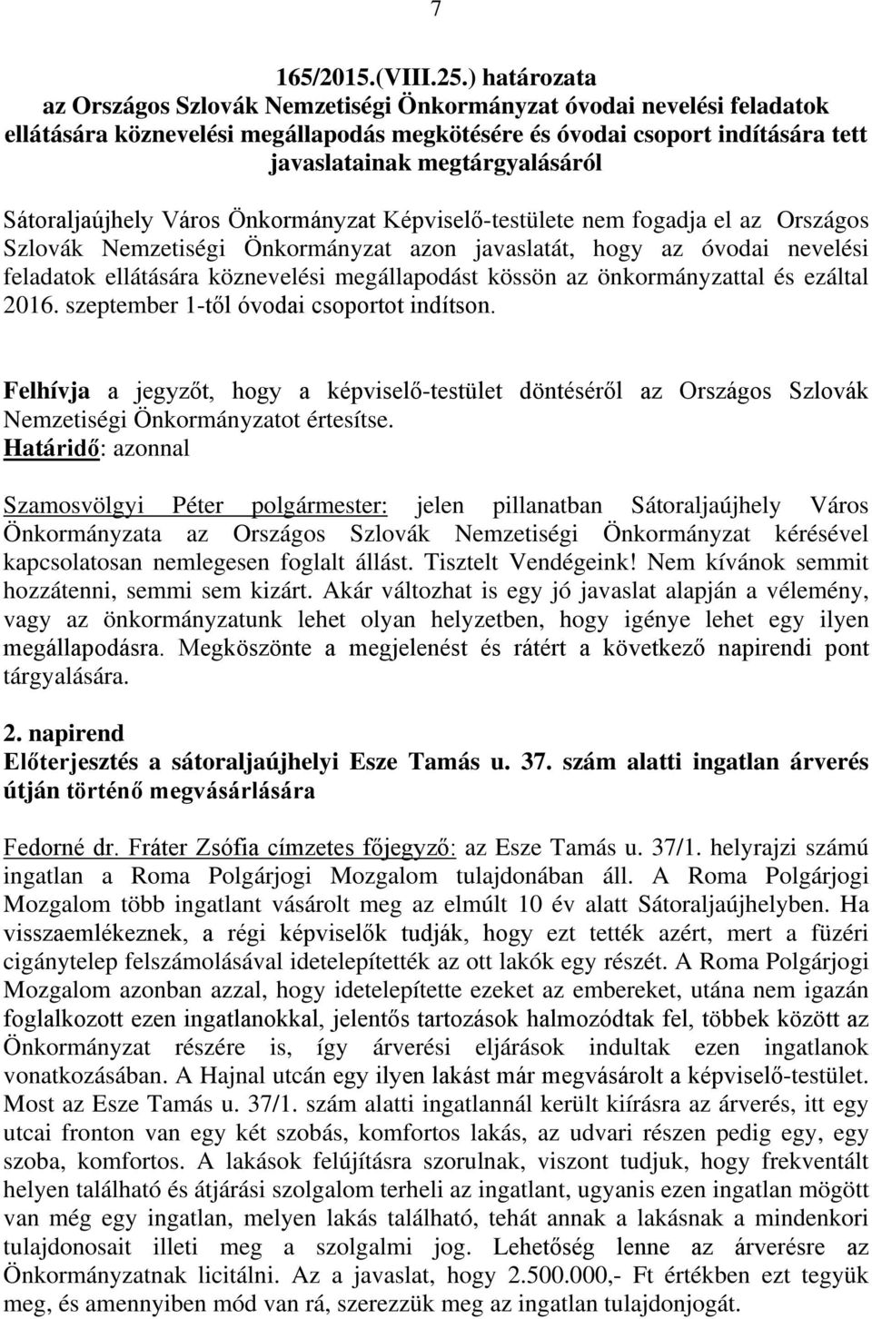 Sátoraljaújhely Város Önkormányzat Képviselő-testülete nem fogadja el az Országos Szlovák Nemzetiségi Önkormányzat azon javaslatát, hogy az óvodai nevelési feladatok ellátására köznevelési