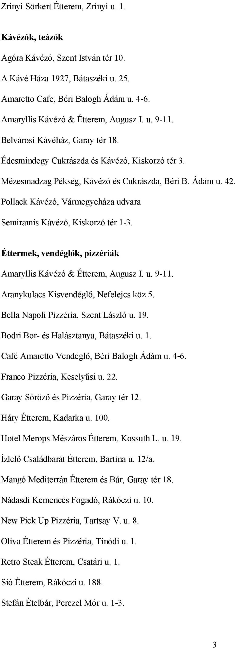 Pollack Kávézó, Vármegyeháza udvara Semiramis Kávézó, Kiskorzó tér 1-3. Éttermek, vendéglők, pizzériák Amaryllis Kávézó & Étterem, Augusz I. u. 9-11. Aranykulacs Kisvendéglő, Nefelejcs köz 5.