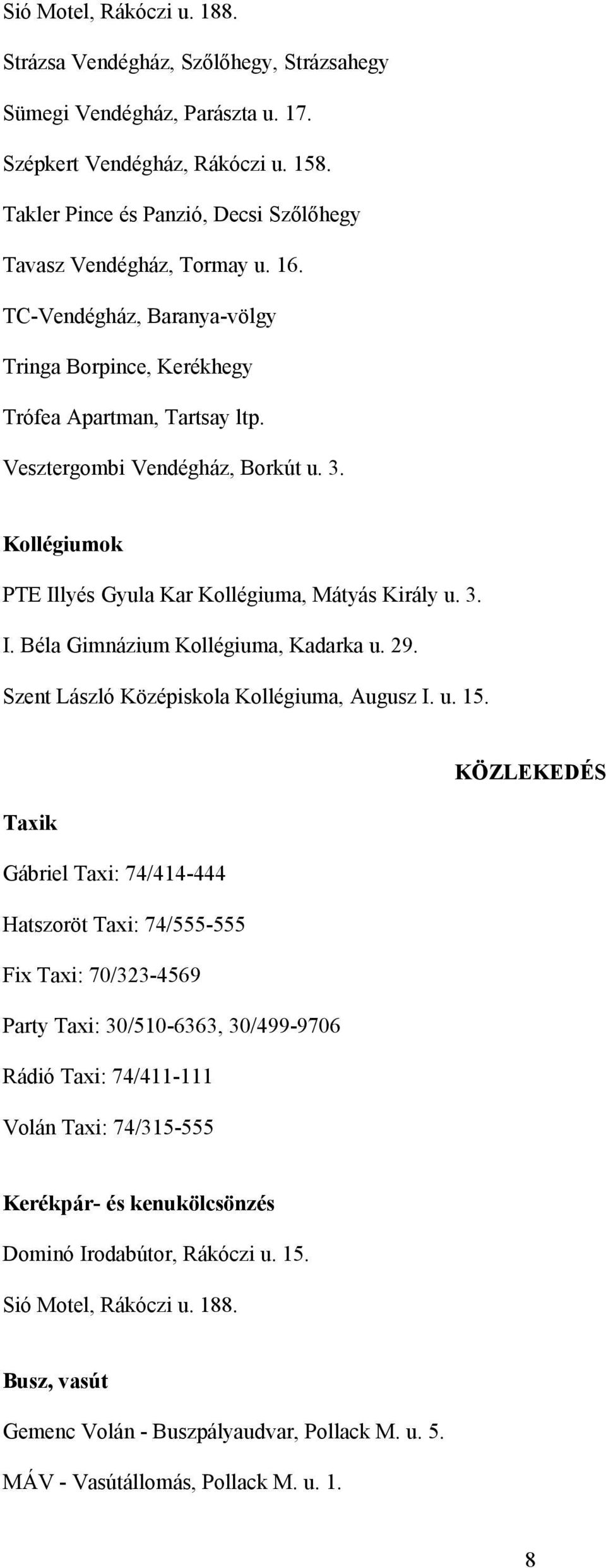 Kollégiumok PTE Illyés Gyula Kar Kollégiuma, Mátyás Király u. 3. I. Béla Gimnázium Kollégiuma, Kadarka u. 29. Szent László Középiskola Kollégiuma, Augusz I. u. 15.