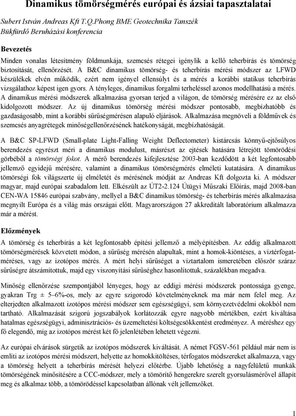 A B&C dinamikus tömörség- és teherbírás mérési módszer az LFWD készülékek elvén működik, ezért nem igényel ellensúlyt és a mérés a korábbi statikus teherbírás vizsgálathoz képest igen gyors.