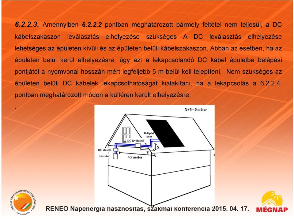 Abban az esetben, ha az épületen belül kerül elhelyezésre, úgy azt a lekapcsolandó DC kábel épületbe belépési pontjától a nyomvonal hosszán mért