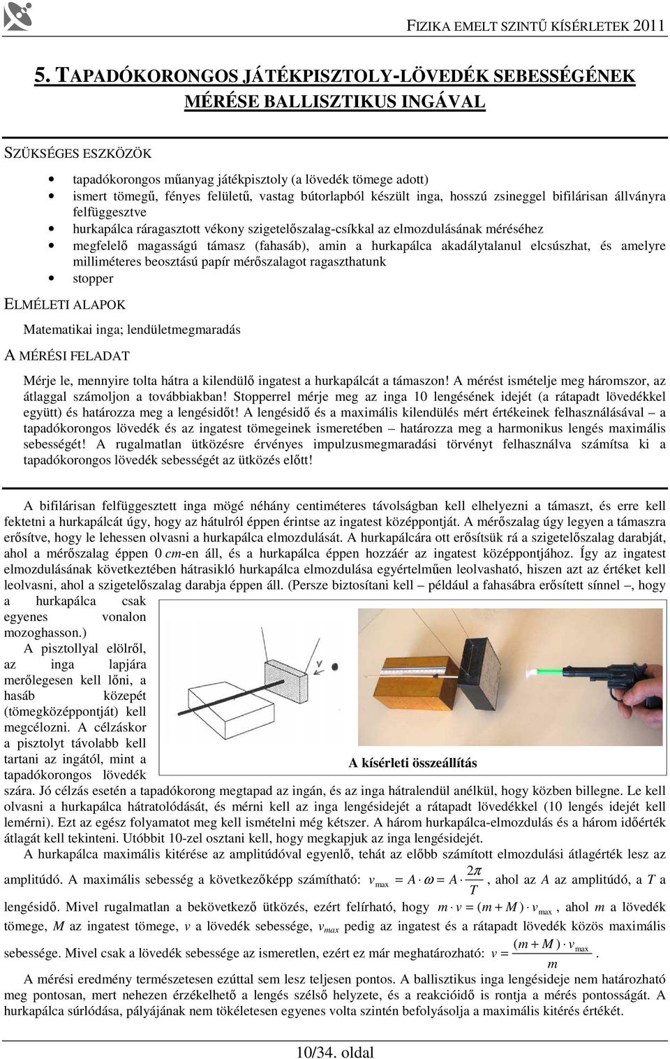 hozú zineggel bifilárian állványra felfüggeztve hurkapálca ráragaztott vékony zigetelőzalag-cíkkal az elmozduláának mérééhez megfelelő magaágú támaz (fahaáb), amin a hurkapálca akadálytalanul