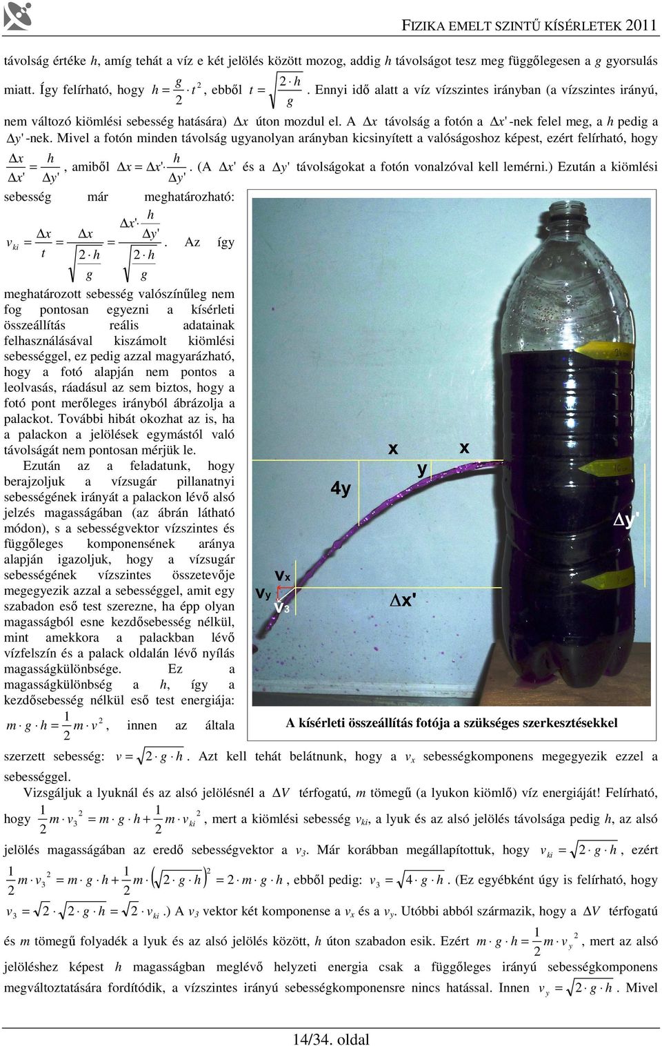 Mivel a fotón minden távolág ugyanolyan arányban kicinyített a valóágohoz képet, ezért felírható, hogy x h h =, amiből x = x'. (A x' é a y' távolágokat a fotón vonalzóval kell lemérni.