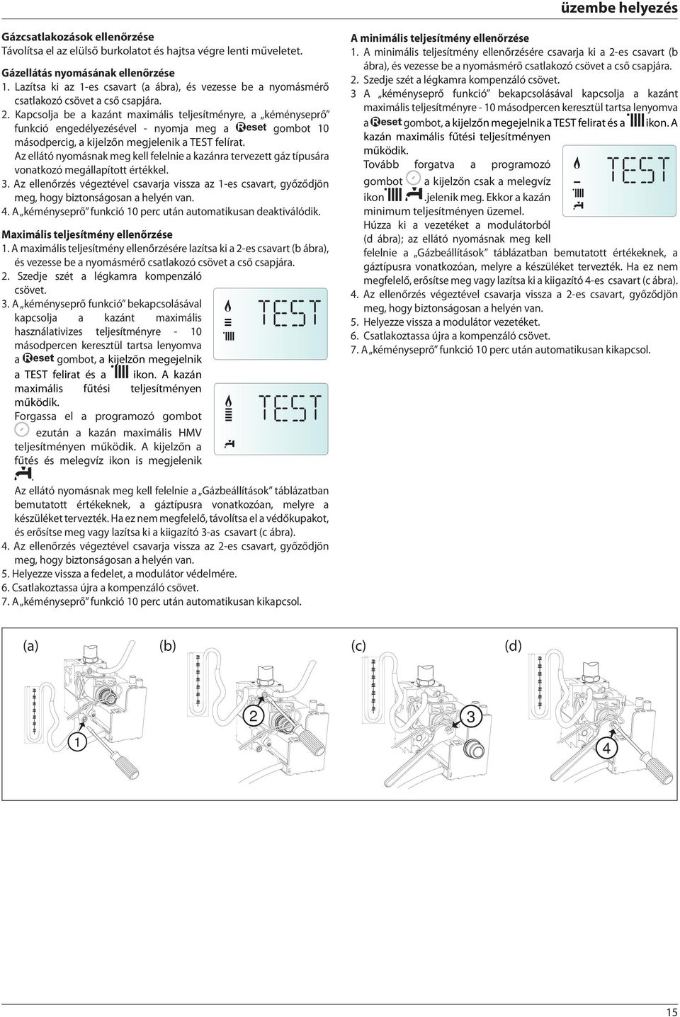 Kapcsolja be a kazánt maximális teljesítményre, a kéményseprő funkció engedélyezésével - nyomja meg a gombot másodpercig, a kijelzőn megjelenik a TEST felírat.