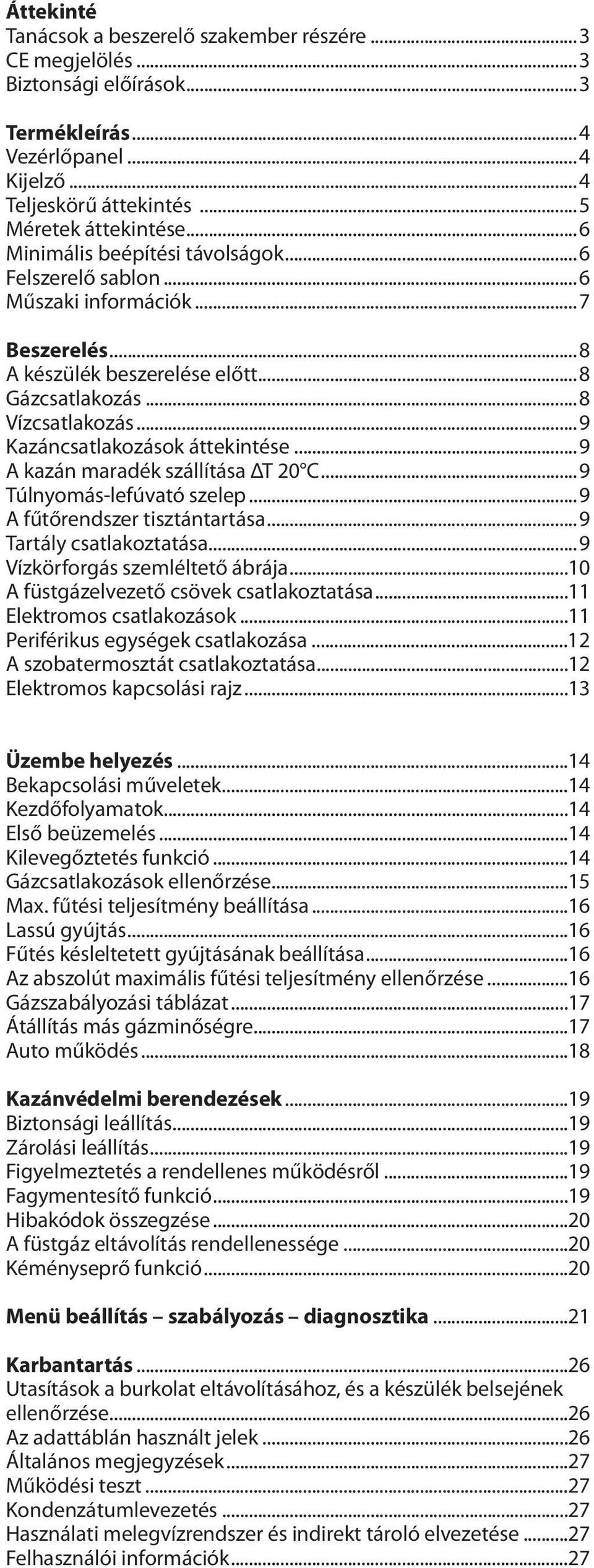 ..9 A kazán maradék szállítása ΔT 2 C...9 Túlnyomás-lefúvató szelep...9 A fűtőrendszer tisztántartása...9 Tartály csatlakoztatása...9 Vízkörforgás szemléltető ábrája.