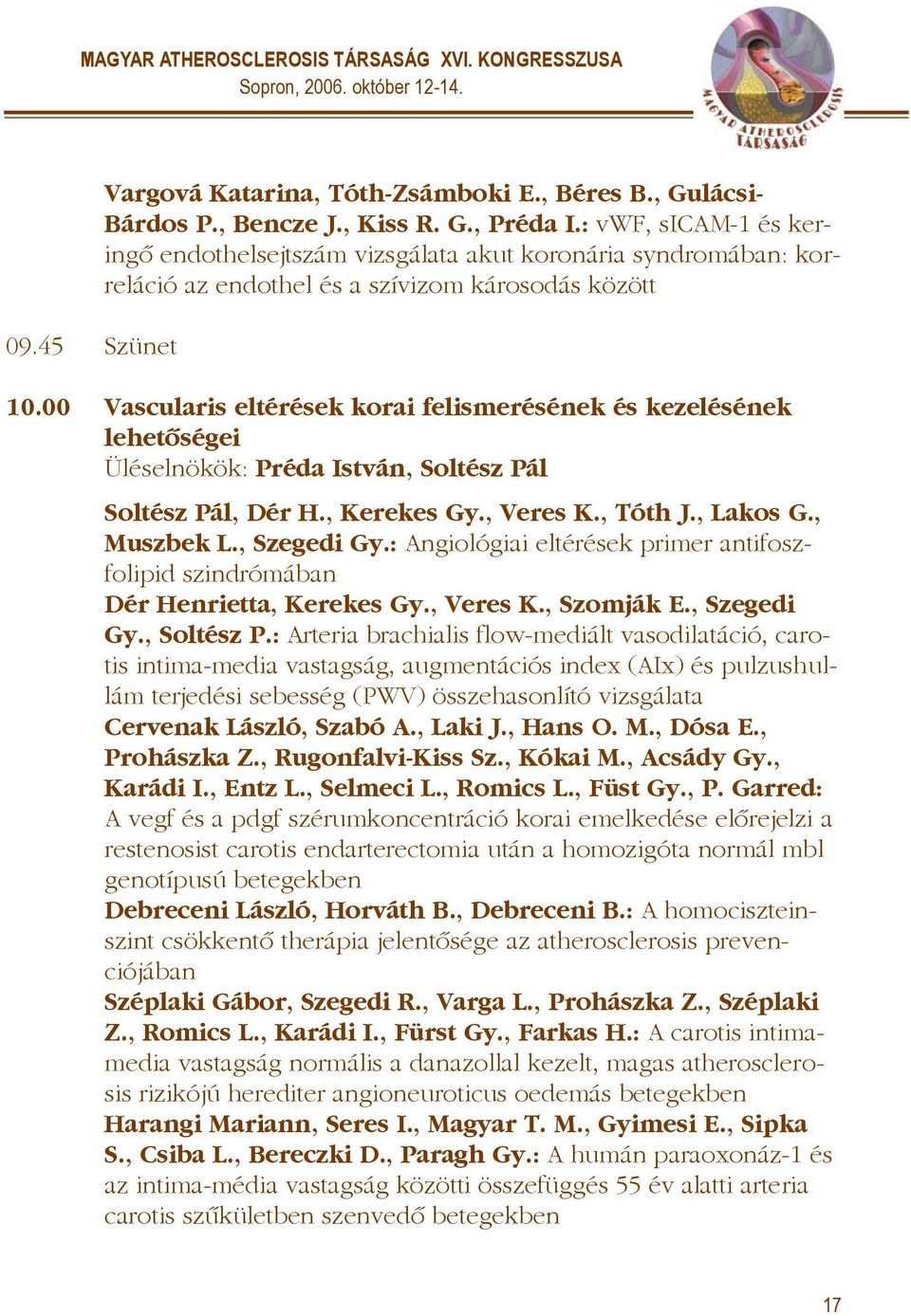 00 Vascularis eltérések korai felismerésének és kezelésének lehetõségei Üléselnökök: Préda István, Soltész Pál Soltész Pál, Dér H., Kerekes Gy., Veres K., Tóth J., Lakos G., Muszbek L., Szegedi Gy.