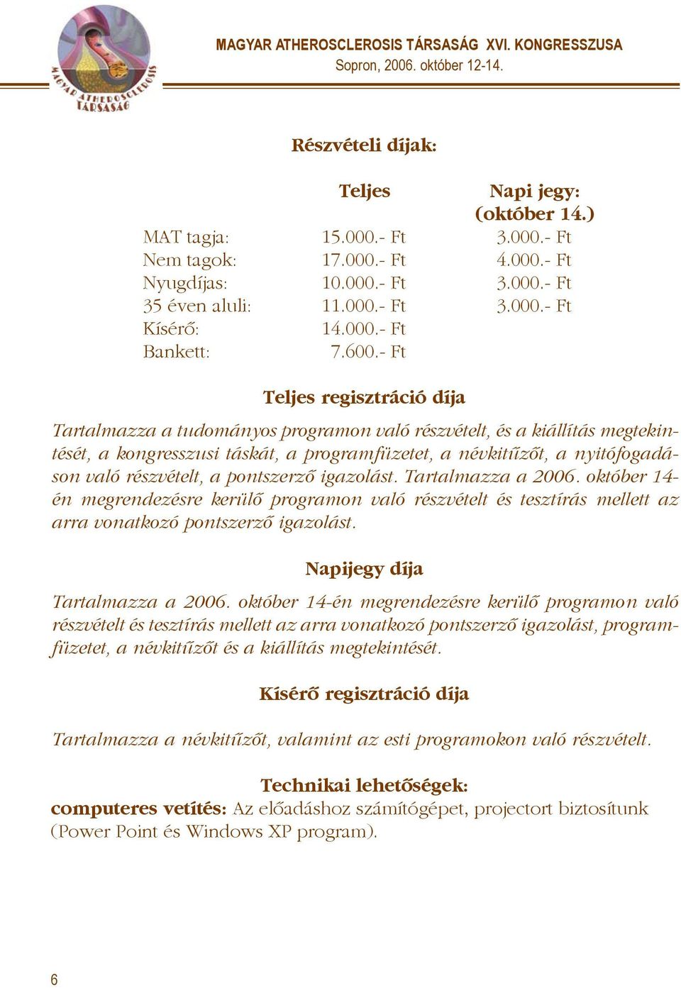 - Ft Teljes regisztráció díja Tartalmazza a tudományos programon való részvételt, és a kiállítás megtekintését, a kongresszusi táskát, a programfüzetet, a névkitûzõt, a nyitófogadáson való