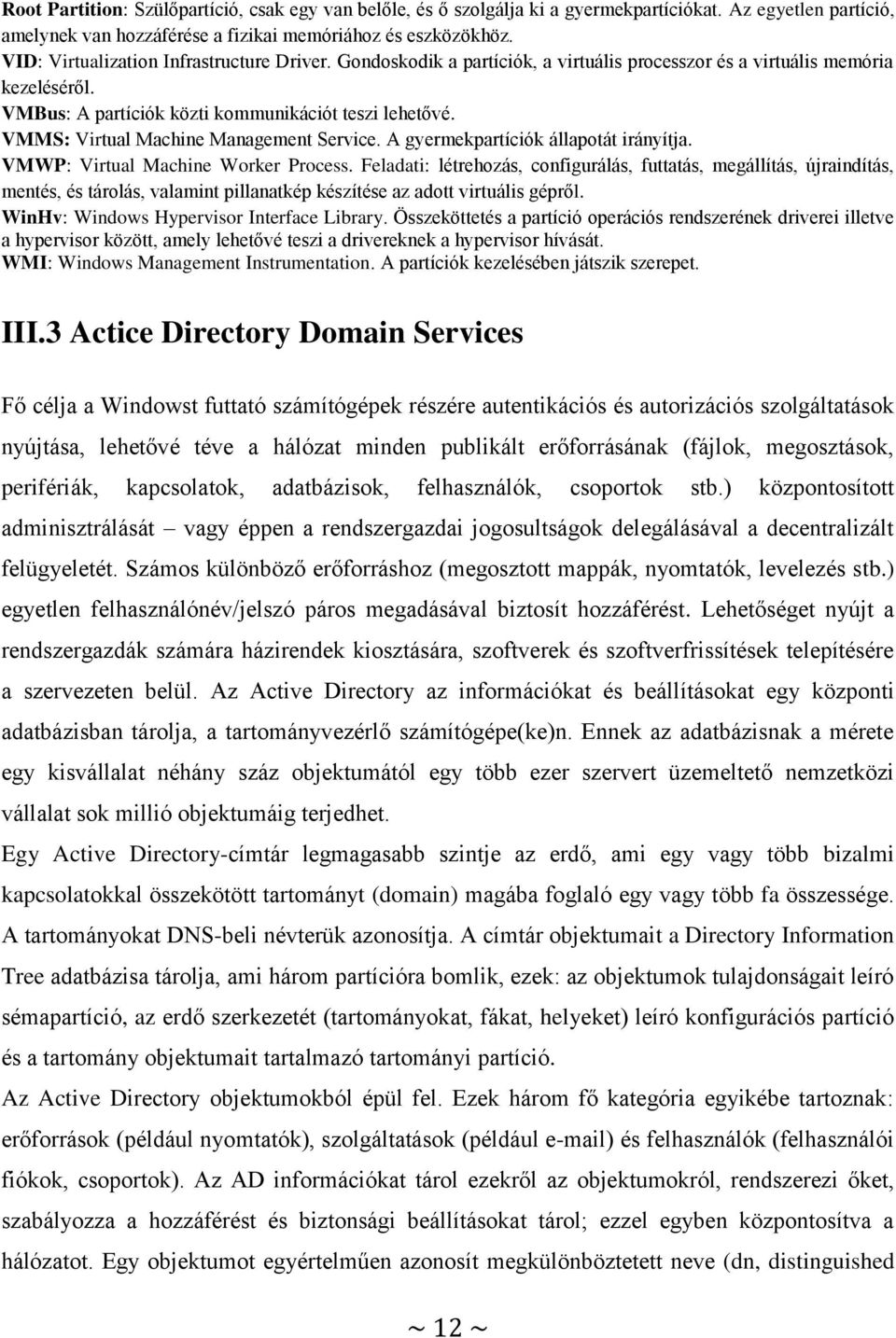 VMMS: Virtual Machine Management Service. A gyermekpartíciók állapotát irányítja. VMWP: Virtual Machine Worker Process.