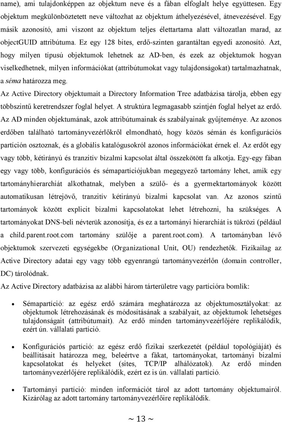 Azt, hogy milyen típusú objektumok lehetnek az AD-ben, és ezek az objektumok hogyan viselkedhetnek, milyen információkat (attribútumokat vagy tulajdonságokat) tartalmazhatnak, a séma határozza meg.