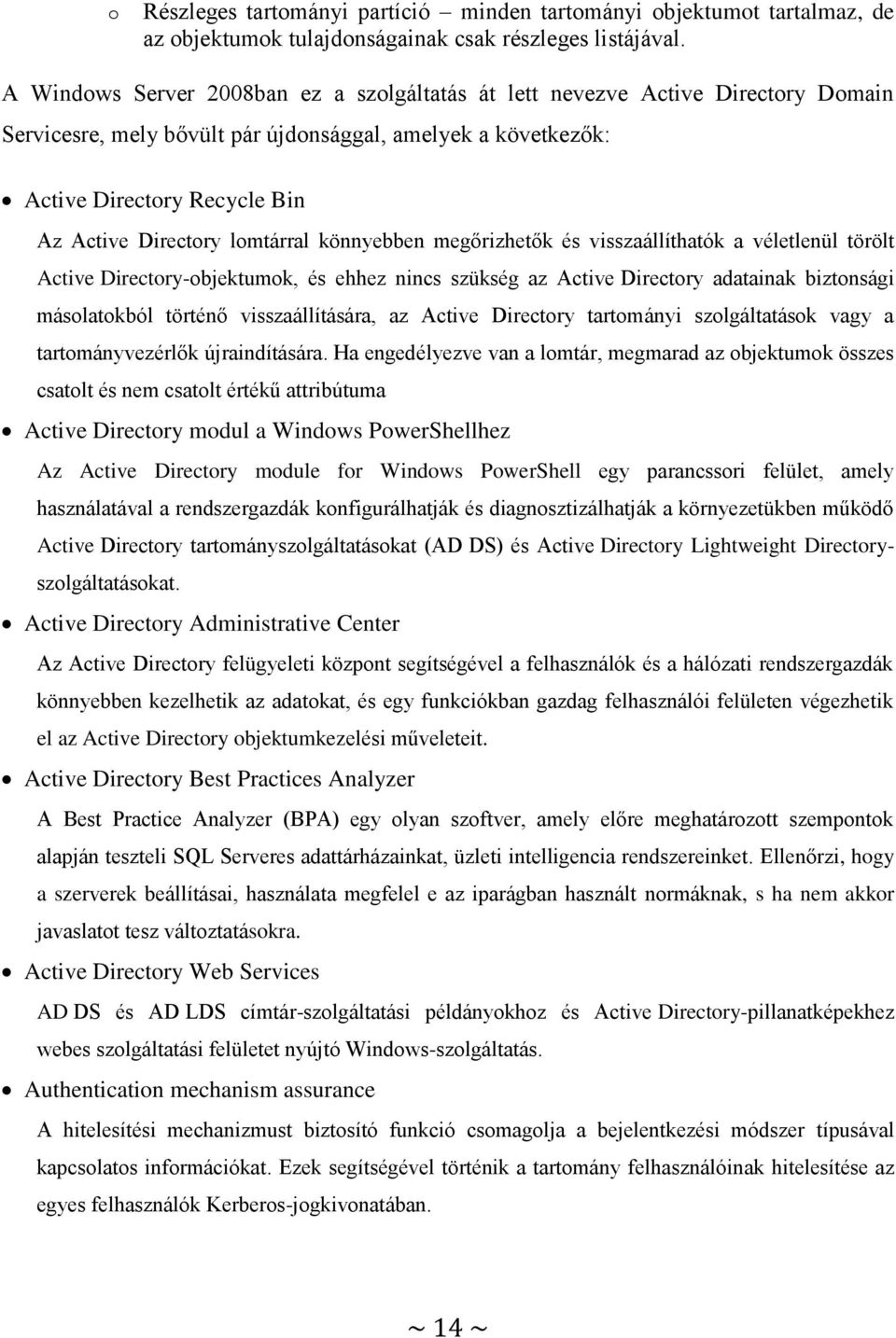 lomtárral könnyebben megőrizhetők és visszaállíthatók a véletlenül törölt Active Directory-objektumok, és ehhez nincs szükség az Active Directory adatainak biztonsági másolatokból történő