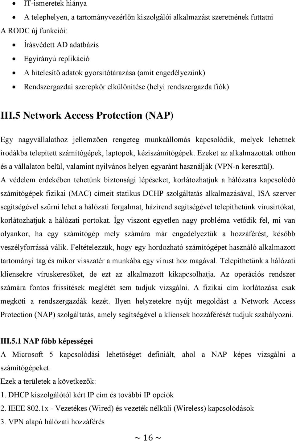 5 Network Access Protection (NAP) Egy nagyvállalathoz jellemzően rengeteg munkaállomás kapcsolódik, melyek lehetnek irodákba telepített számítógépek, laptopok, kéziszámítógépek.