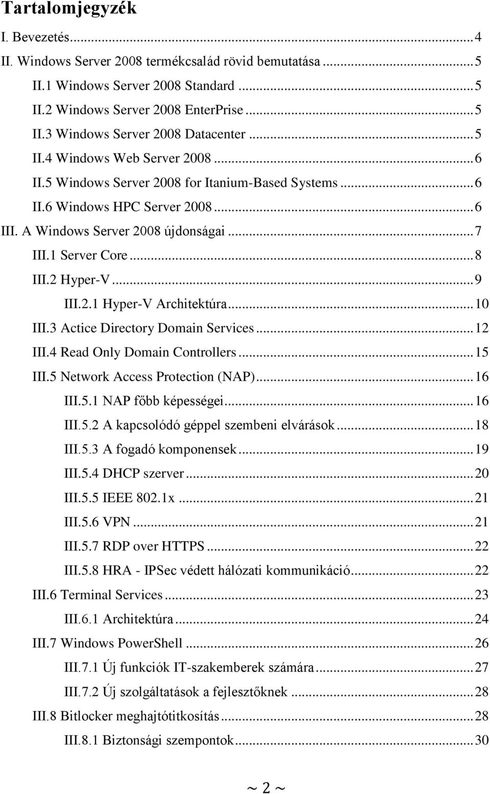 2 Hyper-V... 9 III.2.1 Hyper-V Architektúra... 10 III.3 Actice Directory Domain Services... 12 III.4 Read Only Domain Controllers... 15 III.5 Network Access Protection (NAP)... 16 III.5.1 NAP főbb képességei.