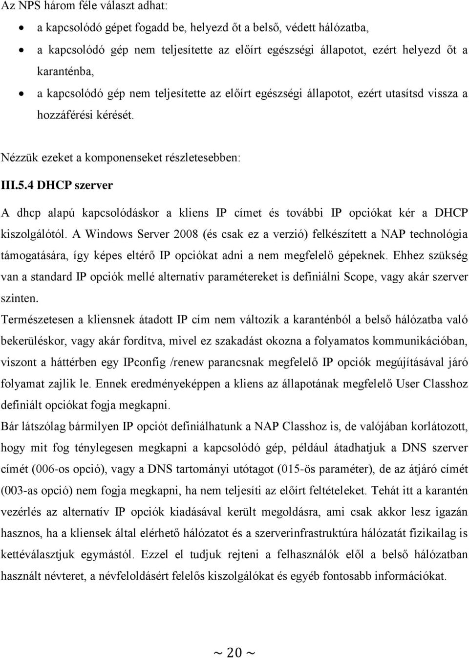 4 DHCP szerver A dhcp alapú kapcsolódáskor a kliens IP címet és további IP opciókat kér a DHCP kiszolgálótól.