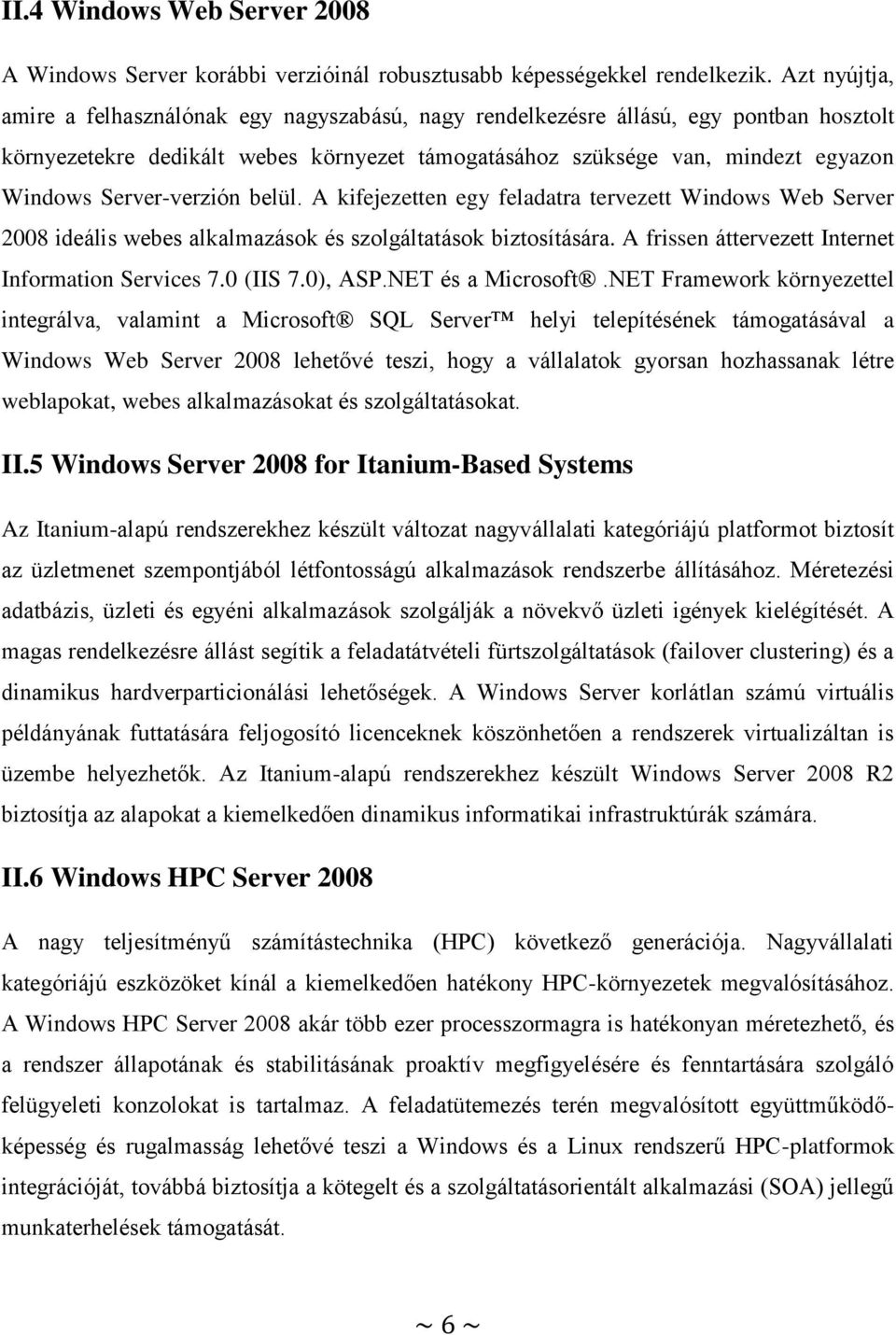 Server-verzión belül. A kifejezetten egy feladatra tervezett Windows Web Server 2008 ideális webes alkalmazások és szolgáltatások biztosítására. A frissen áttervezett Internet Information Services 7.