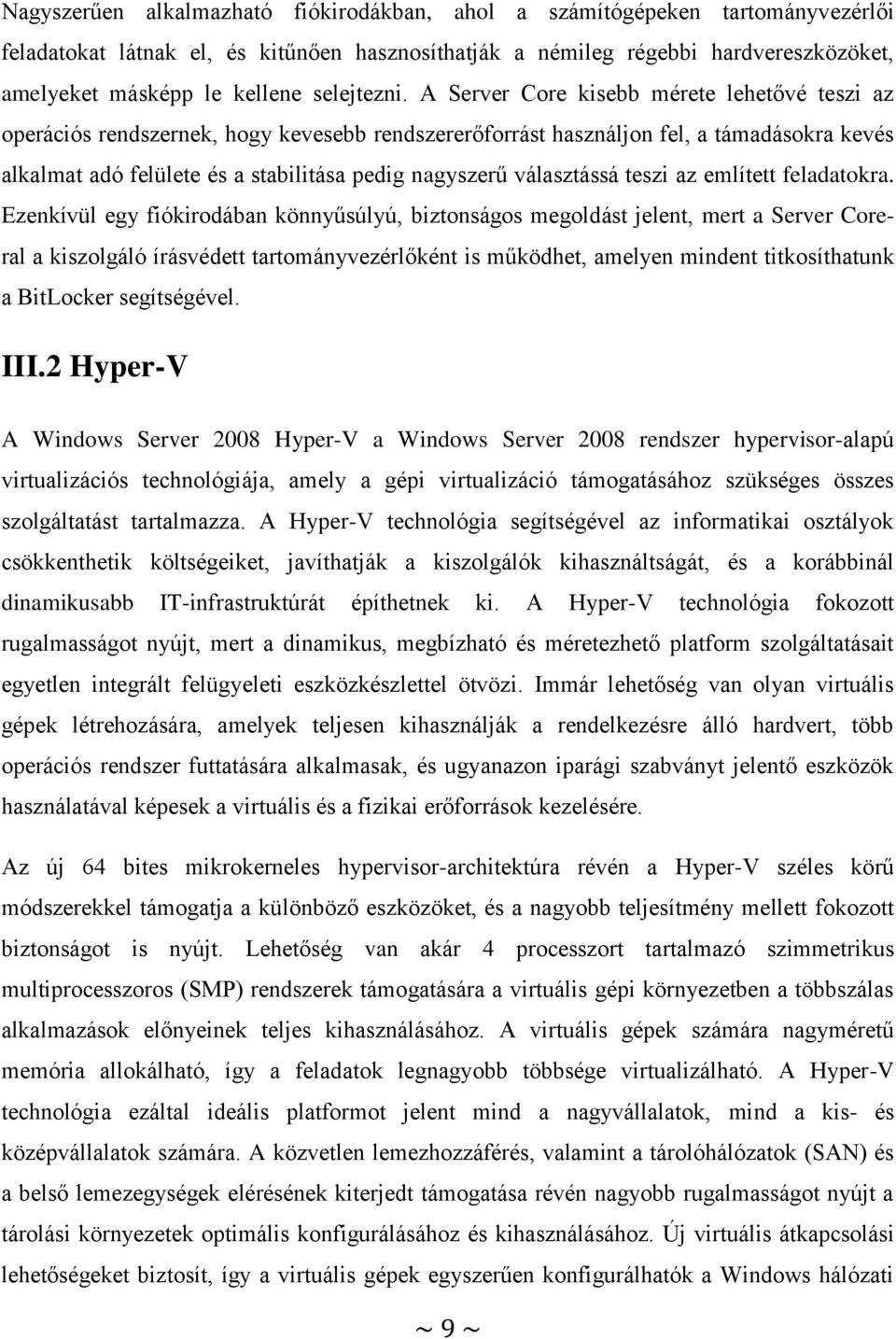 A Server Core kisebb mérete lehetővé teszi az operációs rendszernek, hogy kevesebb rendszererőforrást használjon fel, a támadásokra kevés alkalmat adó felülete és a stabilitása pedig nagyszerű