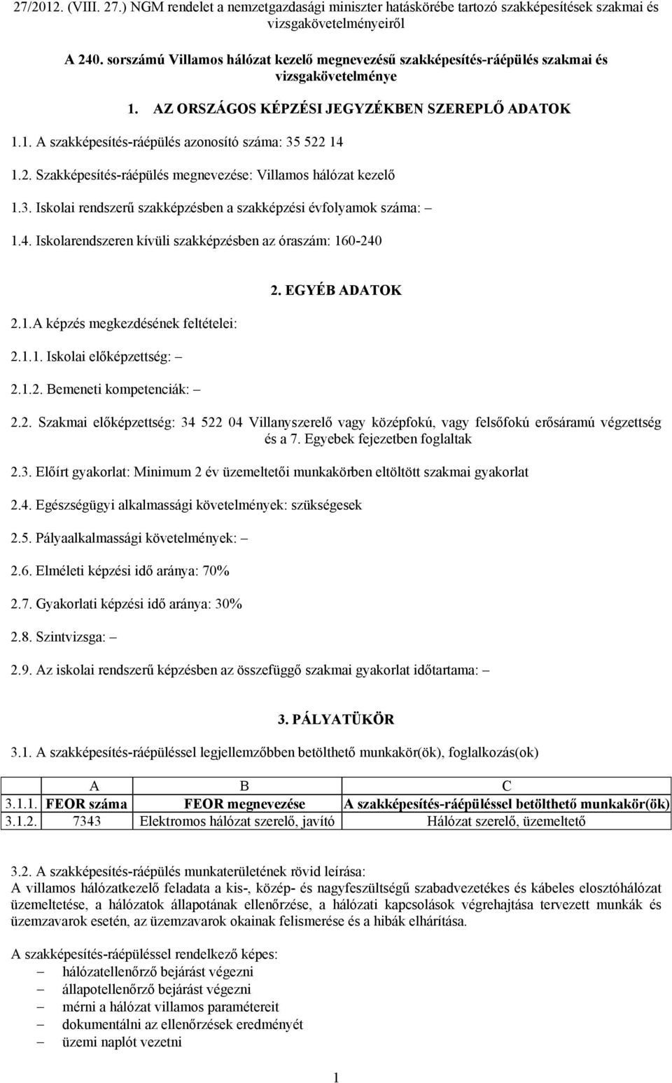 1.1. Iskolai előképzettség: 2.1.2. Bemeneti kompetenciák: 2. EGYÉB ADATOK 2.2. Szakmai előképzettség: 34 522 04 Villanyszerelő vagy középfokú, vagy felsőfokú erősáramú végzettség és a 7.