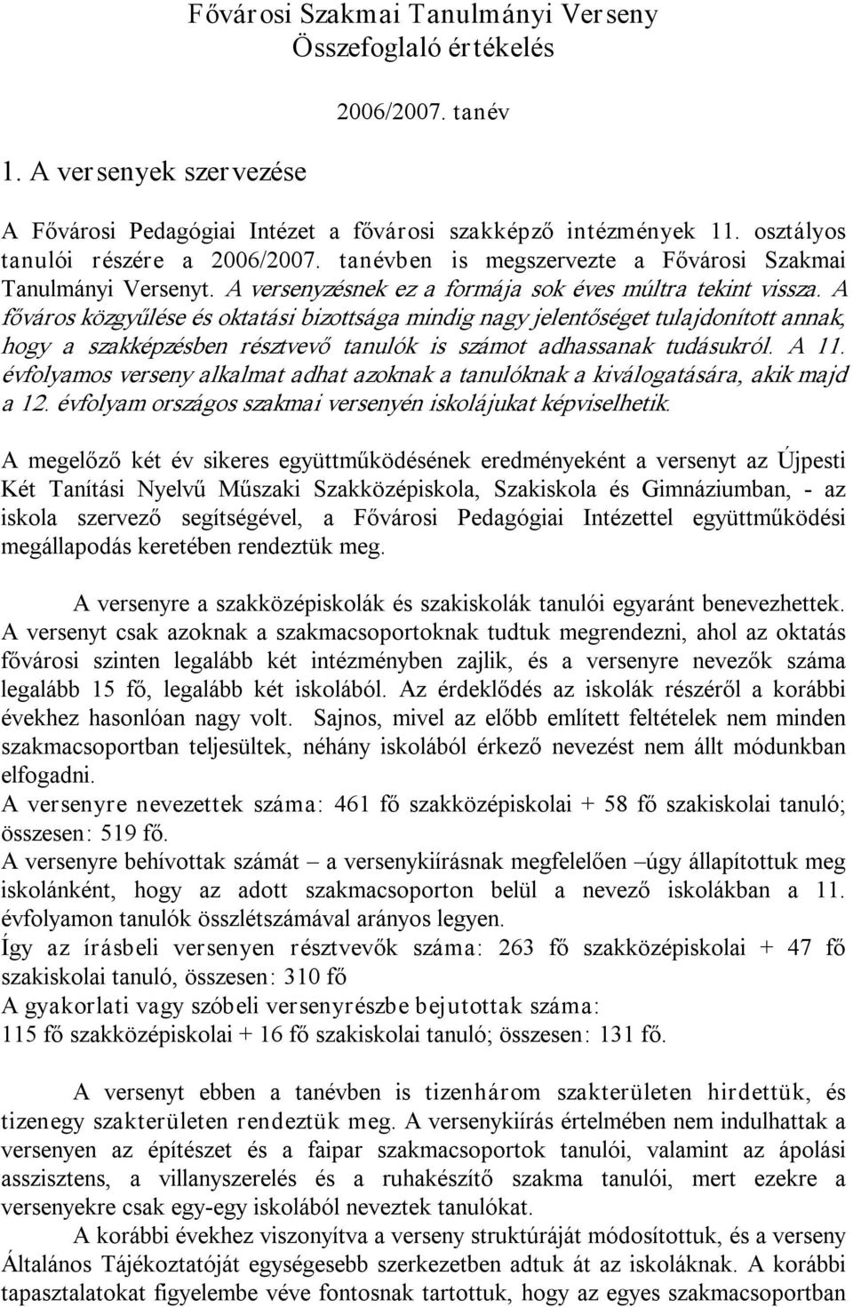 A főváros közgyűlése és oktatási bizottsága mindig nagy jelentőséget tulajdonított annak, hogy a szakképzésben résztvevő tanulók is számot adhassanak tudásukról. A 11.