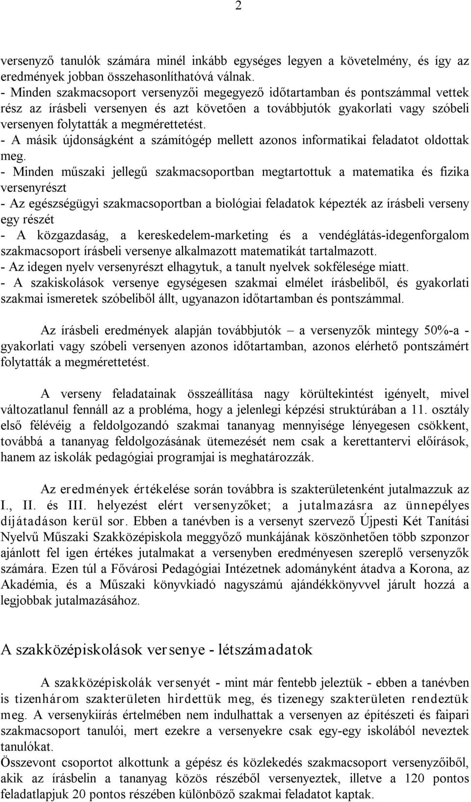 A másik újdonságként a számítógép mellett azonos informatikai feladatot oldottak meg.