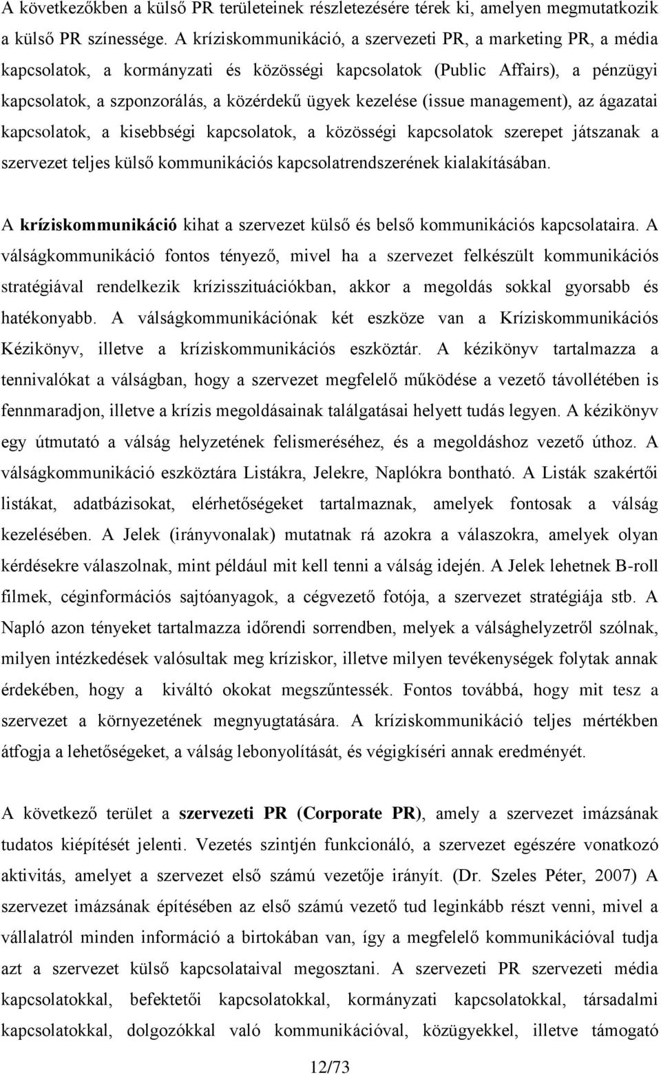 (issue management), az ágazatai kapcsolatok, a kisebbségi kapcsolatok, a közösségi kapcsolatok szerepet játszanak a szervezet teljes külső kommunikációs kapcsolatrendszerének kialakításában.