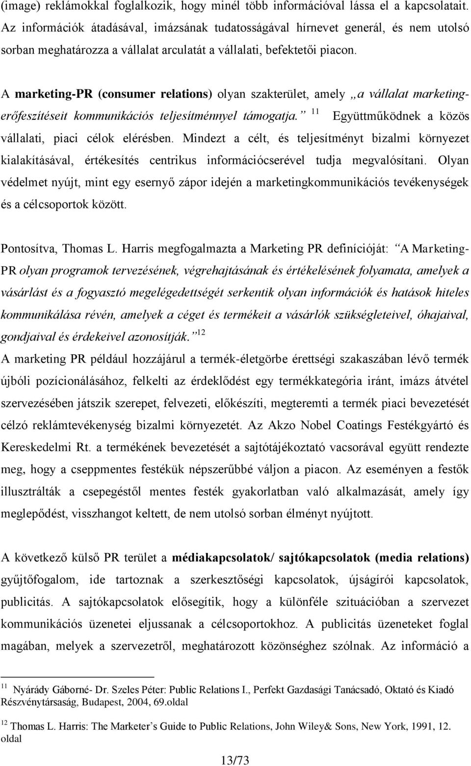 A marketing-pr (consumer relations) olyan szakterület, amely a vállalat marketingerőfeszítéseit kommunikációs teljesítménnyel támogatja. 11 Együttműködnek a közös vállalati, piaci célok elérésben.