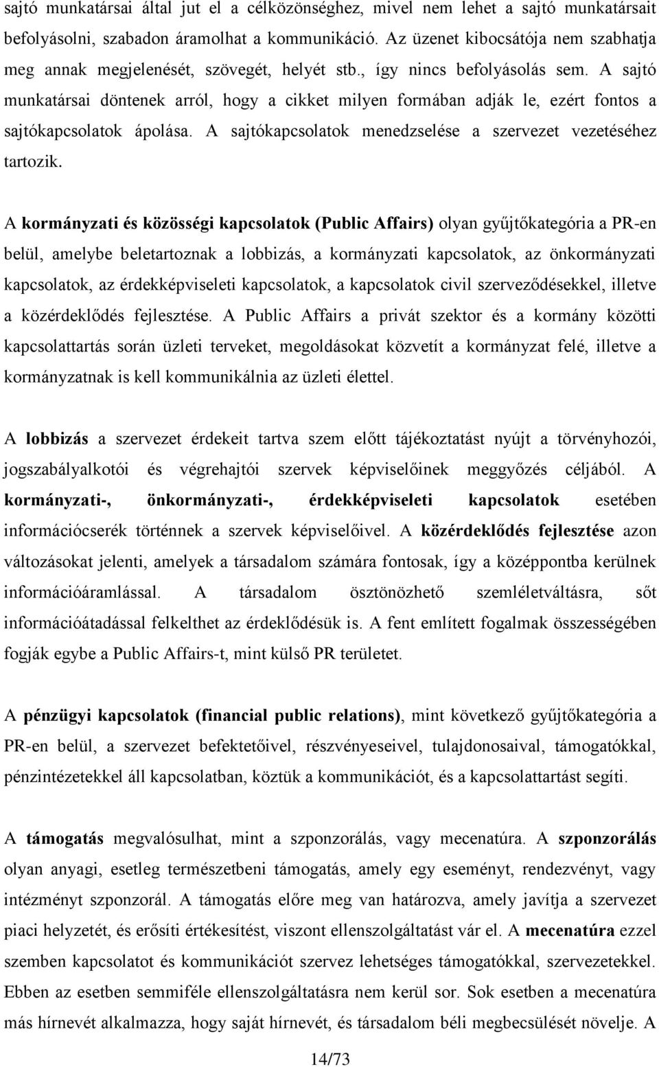 A sajtó munkatársai döntenek arról, hogy a cikket milyen formában adják le, ezért fontos a sajtókapcsolatok ápolása. A sajtókapcsolatok menedzselése a szervezet vezetéséhez tartozik.