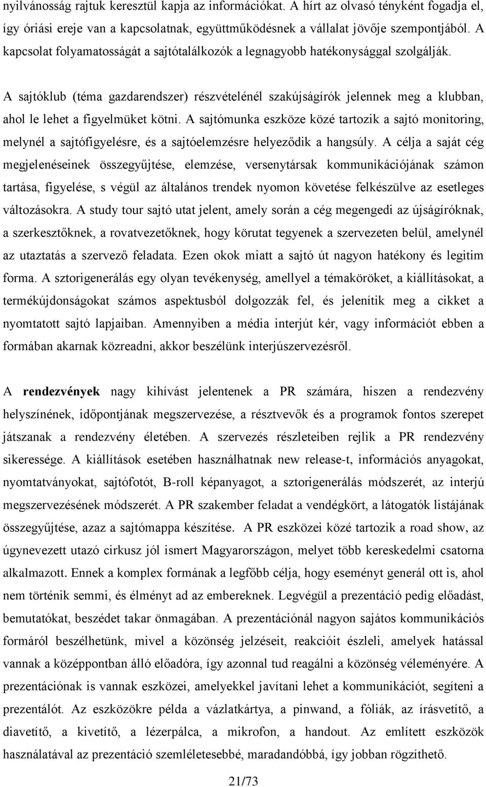 A sajtóklub (téma gazdarendszer) részvételénél szakújságírók jelennek meg a klubban, ahol le lehet a figyelmüket kötni.