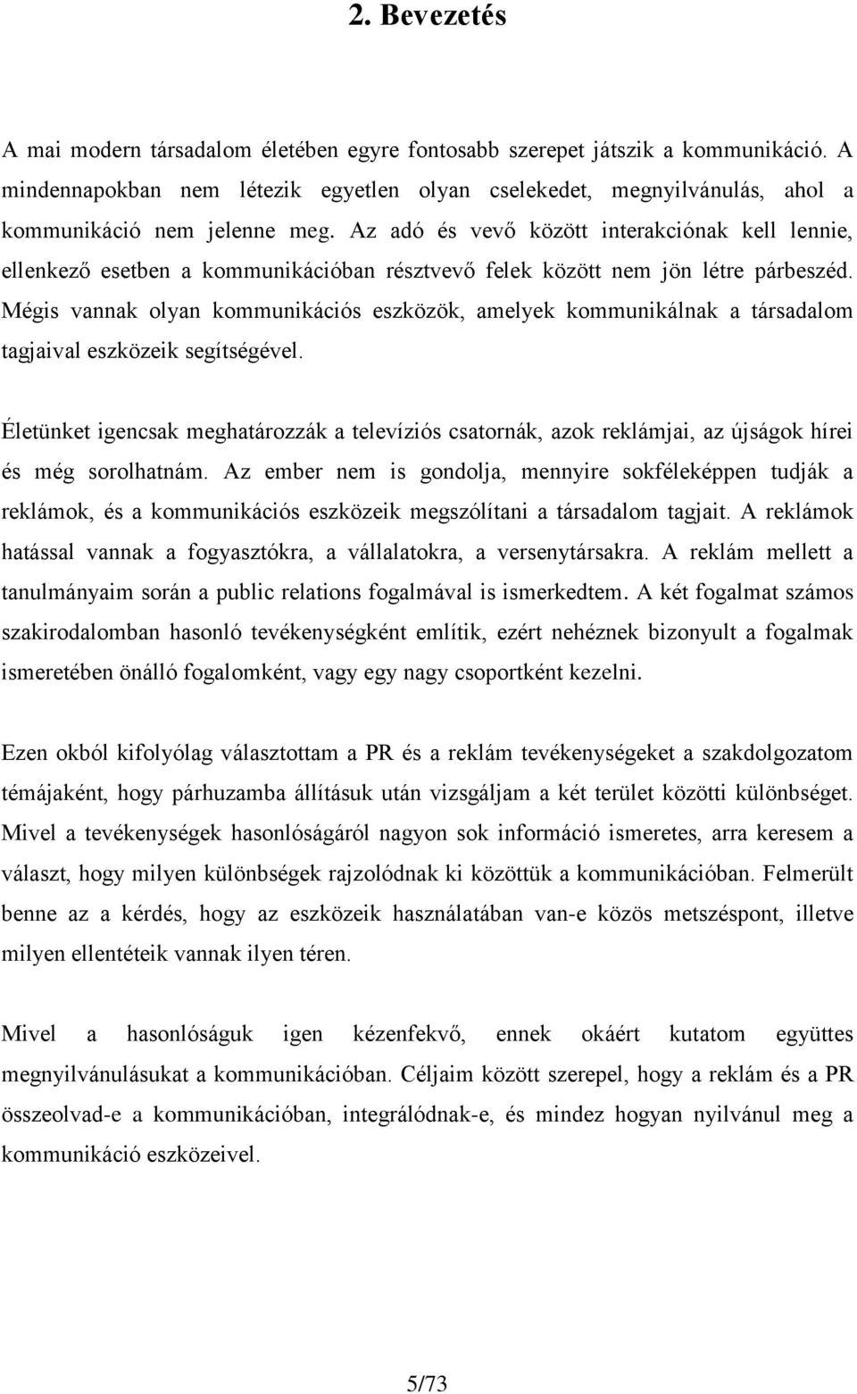 Az adó és vevő között interakciónak kell lennie, ellenkező esetben a kommunikációban résztvevő felek között nem jön létre párbeszéd.