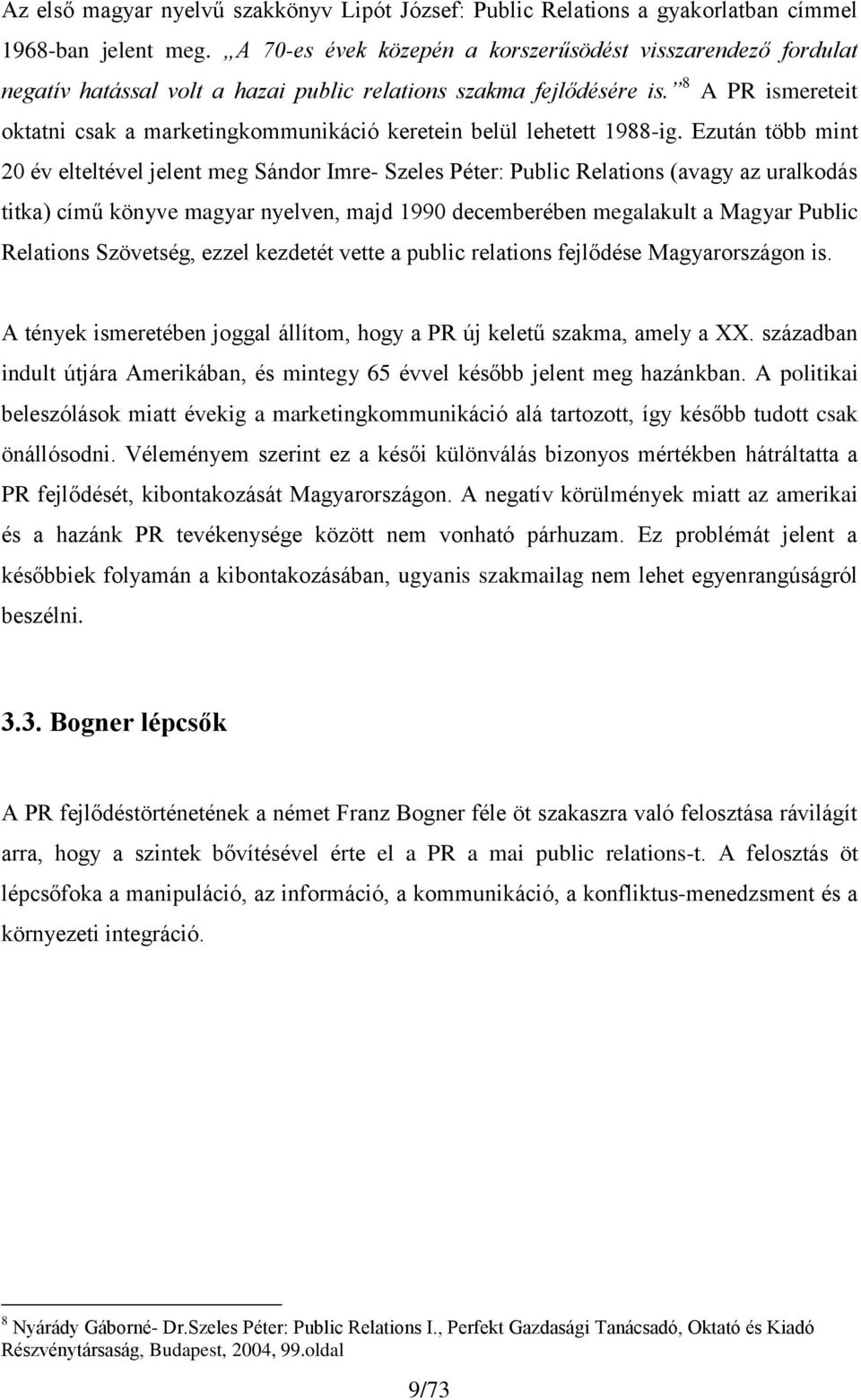 8 A PR ismereteit oktatni csak a marketingkommunikáció keretein belül lehetett 1988-ig.