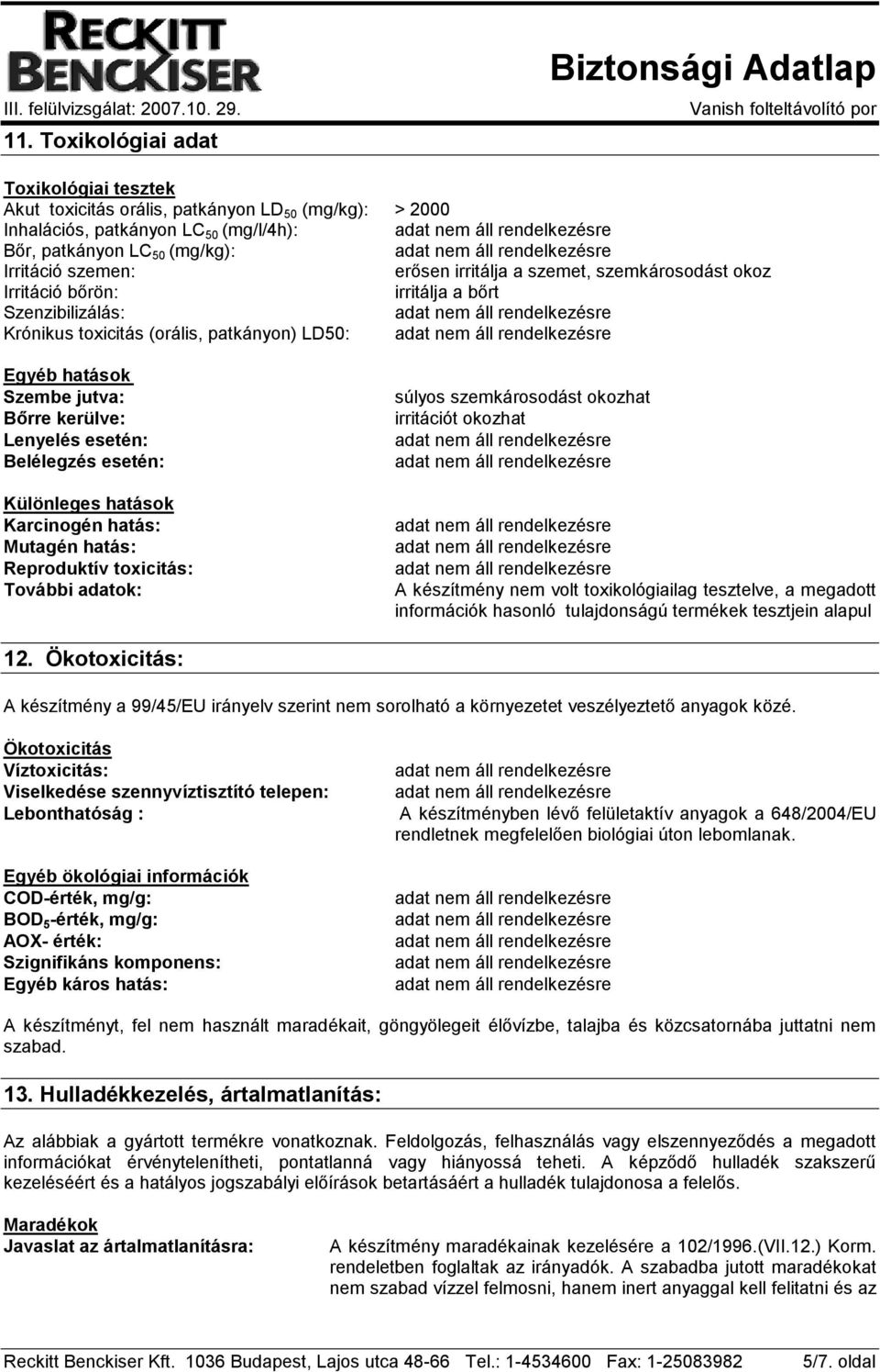 Belélegzés esetén: Különleges hatások Karcinogén hatás: Mutagén hatás: Reproduktív toxicitás: További adatok: súlyos szemkárosodást okozhat irritációt okozhat A készítmény nem volt toxikológiailag