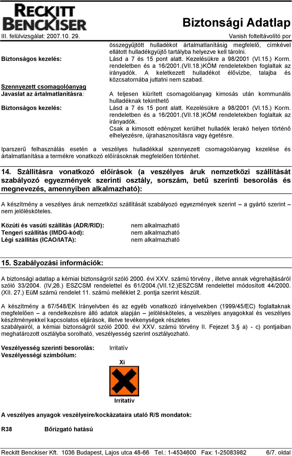 A keletkezett hulladékot élővízbe, talajba és közcsatornába juttatni nem szabad. A teljesen kiürített csomagolóanyag kimosás után kommunális hulladéknak tekinthető Lásd a 7 és 15 pont alatt.