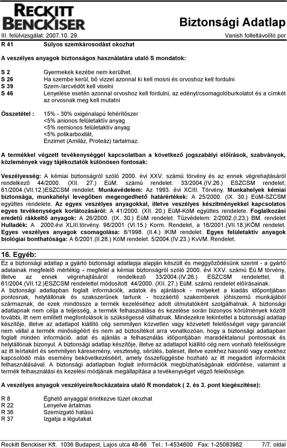 orvosnak meg kell mutatni 15% - 30% oxigénalapú fehérítőszer <5% anionos felületaktív anyag <5% nemionos felületaktív anyag <5% polikarboxilát, Enzimet (Amiláz, Proteáz) tartalmaz.