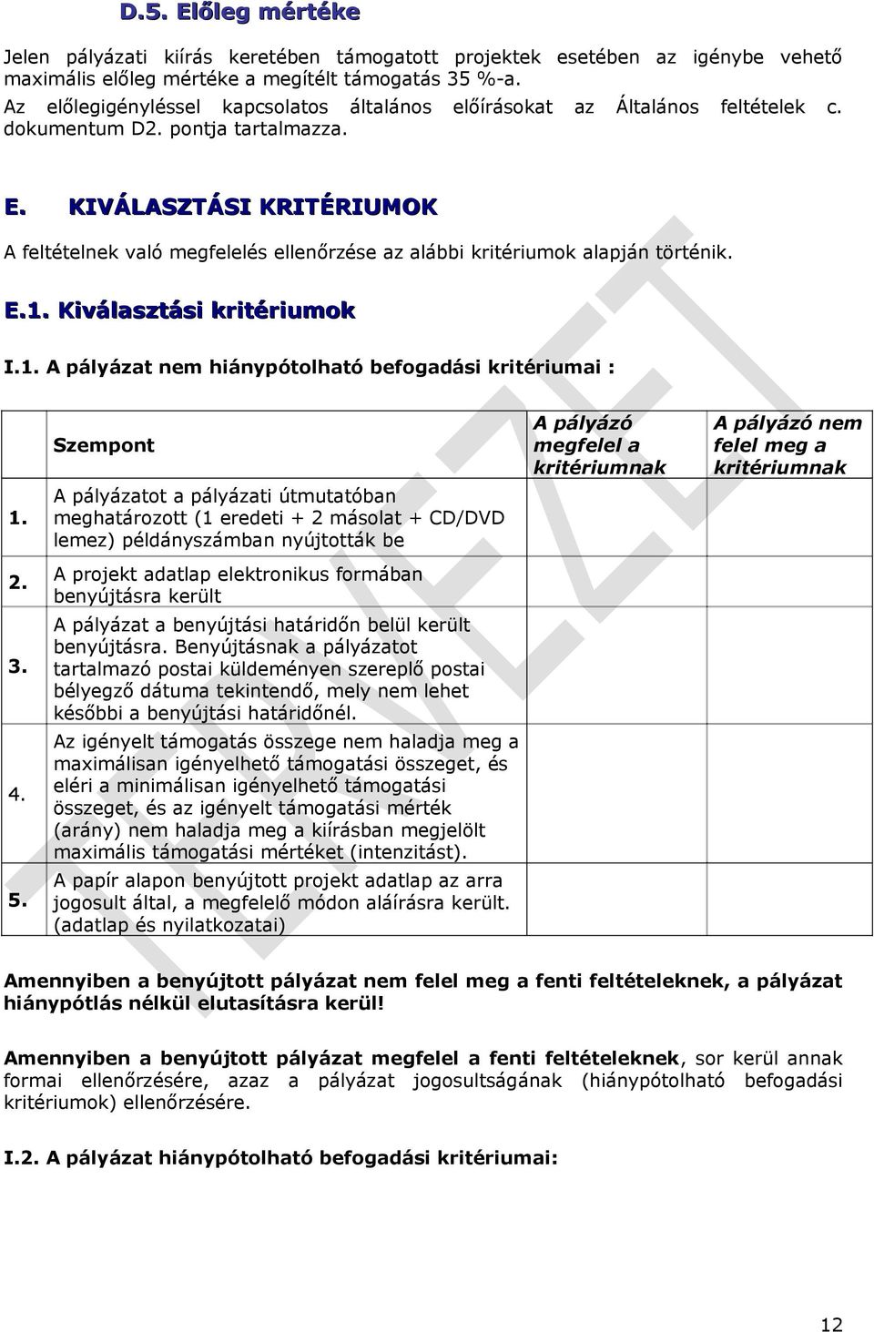 KIVÁLASZTÁSI KRITÉRIUMOK A feltételnek való megfelelés ellenőrzése az alábbi kritériumok alapján történik. E.1. Kiválasztási kritériumok I.1. A pályázat nem hiánypótolható befogadási kritériumai : 1.