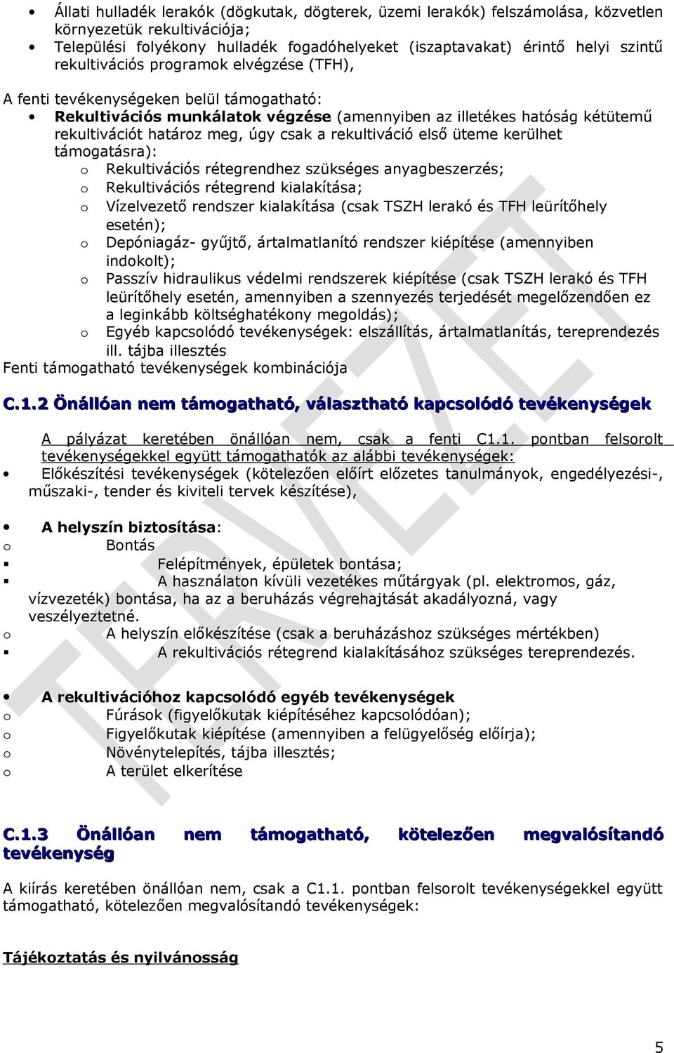 rekultiváció első üteme kerülhet támogatásra): o Rekultivációs rétegrendhez szükséges anyagbeszerzés; o Rekultivációs rétegrend kialakítása; o Vízelvezető rendszer kialakítása (csak TSZH lerakó és