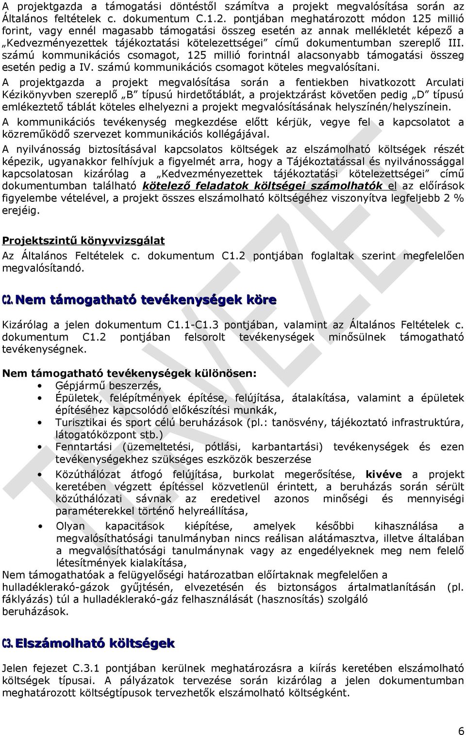 III. számú kommunikációs csomagot, 125 millió forintnál alacsonyabb támogatási összeg esetén pedig a IV. számú kommunikációs csomagot köteles megvalósítani.